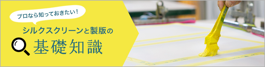 プロなら知っておきたい！シルクスクリーンと製版の基礎知識